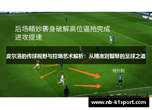 皮尔洛的传球视野与控场艺术解析：从精准到智慧的足球之道