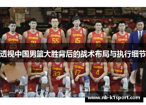 透视中国男篮大胜背后的战术布局与执行细节