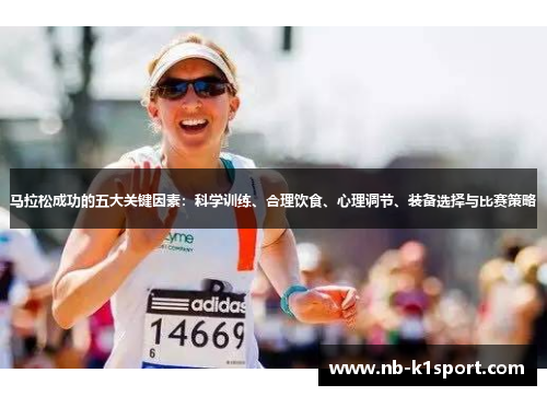马拉松成功的五大关键因素：科学训练、合理饮食、心理调节、装备选择与比赛策略