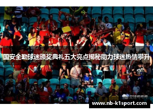 国安全勤球迷颁奖典礼五大亮点揭秘助力球迷热情攀升