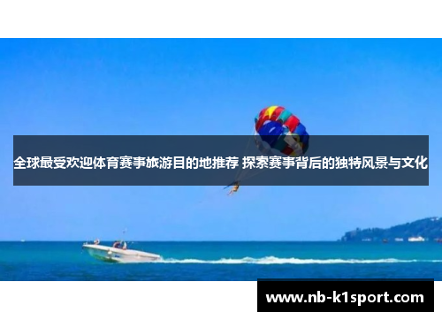 全球最受欢迎体育赛事旅游目的地推荐 探索赛事背后的独特风景与文化
