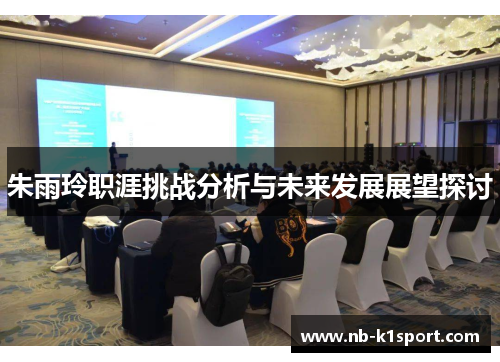 朱雨玲职涯挑战分析与未来发展展望探讨