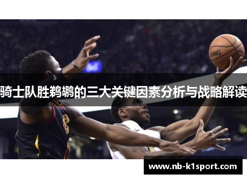 骑士队胜鹈鹕的三大关键因素分析与战略解读