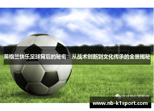 英格兰快乐足球背后的秘密：从战术创新到文化传承的全景揭秘