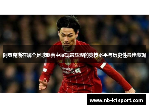阿贾克斯在哪个足球联赛中展现最辉煌的竞技水平与历史性最佳表现